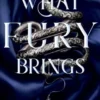 What fury brings
