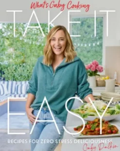 What's Gaby Cooking: Take It Easy: Recipes for Zero Stress Deliciousness