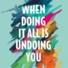 When Doing It All Is Undoing You