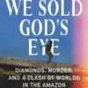 When We Sold God's Eye: Diamonds, Murder, and a Clash of Worlds in the Amazon