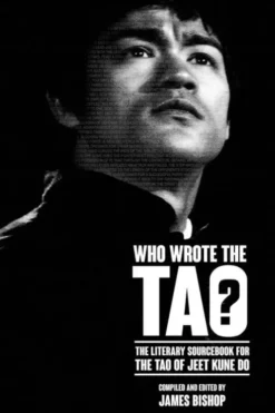 Who Wrote the Tao? The Literary Sourcebook for the Tao of Jeet Kune Do
