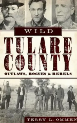 Wild Tulare County: Outlaws, Rogues & Rebels
