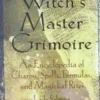 Witch's Master Grimoire: An Encyclopaedia of Charms, Spells, Formulas and Magical Rites
