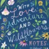With Love, Adventure, and Wildflowers Notes