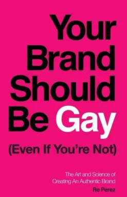 Your Brand Should Be Gay (Even If You're Not)