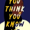 You Think You Know Me